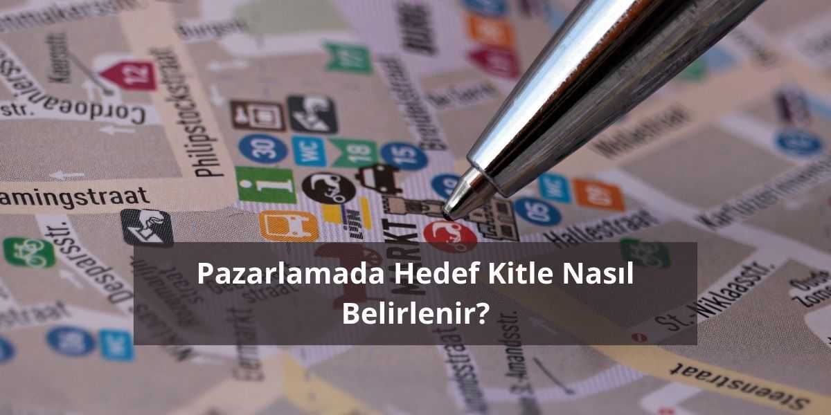 Pazarlamada hedef kitle nasıl belirlenir? Hedef kitle belirlemek neden önemlidir? Hedef kitle belirlenirken nelere dikkat edilmelidir?