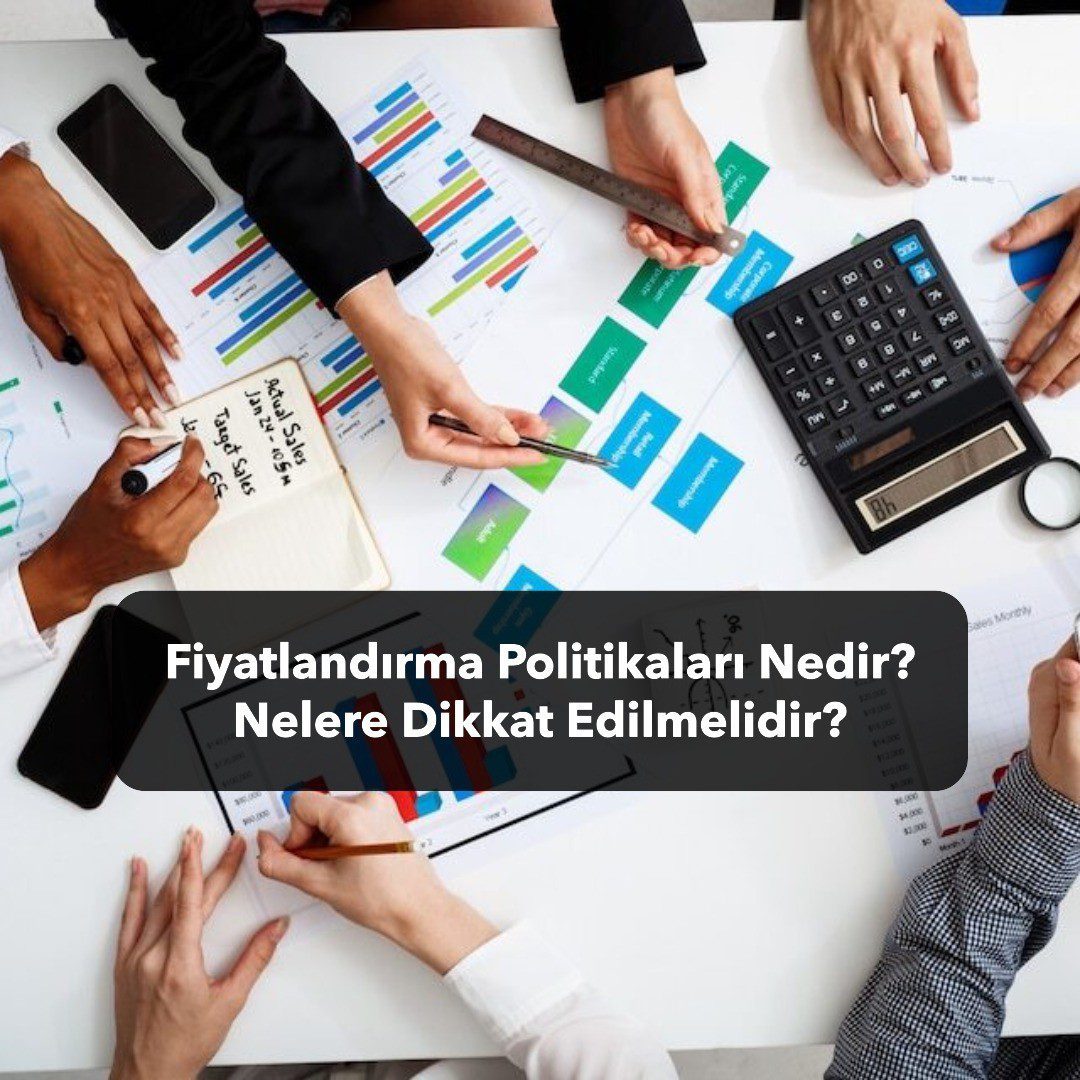 Fiyatlandırma Politikaları Nedir? Nelere Dikkat Edilmelidir?