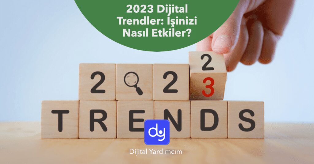 2023 Dijital Trendler: İşinizi Nasıl Etkiler?