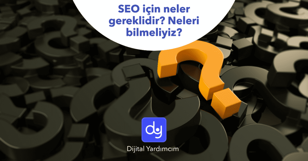 SEO için neler gereklidir? Neleri bilmeliyiz?