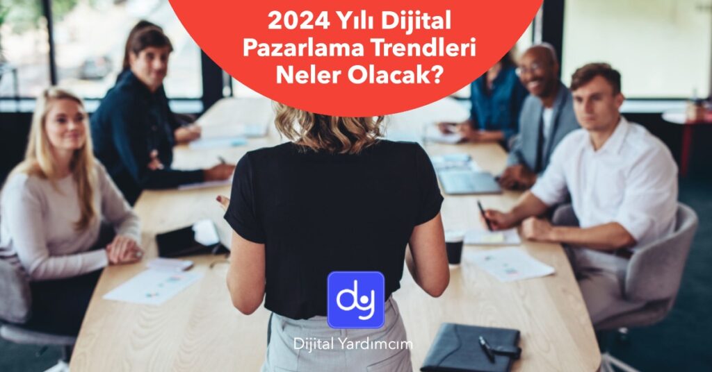 2024 Yılı Dijital Pazarlama Trendleri Neler Olacak