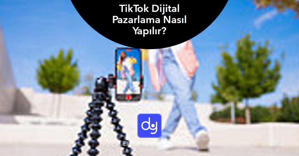 TikTok Dijital Pazarlama Nasıl Yapılır