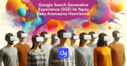 Google Arama Üretici Deneyimi (SGE) ve AI Arama hazırlıkları